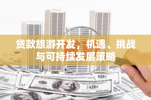 横山贷款旅游开发，机遇、挑战与可持续发展策略