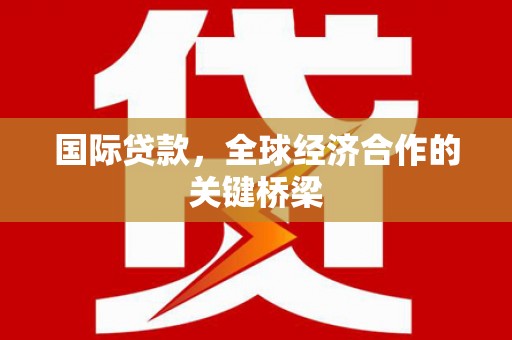 横山国际贷款，全球经济合作的关键桥梁