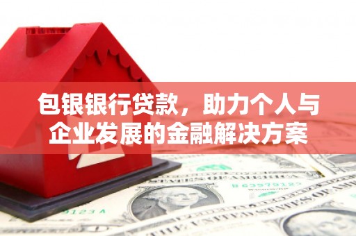 横山包银银行贷款，助力个人与企业发展的金融解决方案