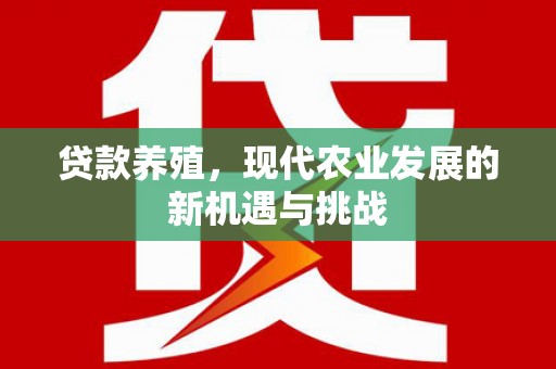 横山贷款养殖，现代农业发展的新机遇与挑战