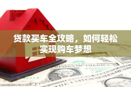 横山贷款买车全攻略，如何轻松实现购车梦想