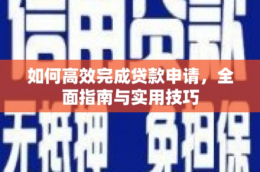 横山如何高效完成贷款申请，全面指南与实用技巧