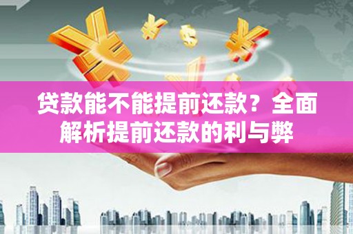 横山贷款能不能提前还款？全面解析提前还款的利与弊