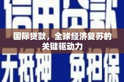 横山国际贷款，全球经济复苏的关键驱动力