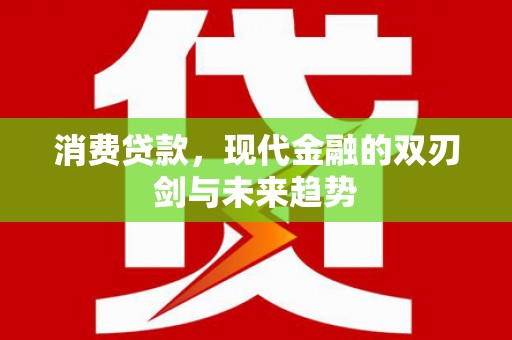 横山消费贷款，现代金融的双刃剑与未来趋势