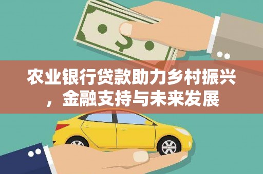 横山农业银行贷款助力乡村振兴，金融支持与未来发展