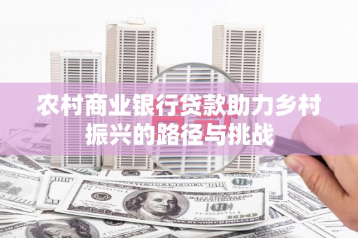 横山农村商业银行贷款助力乡村振兴的路径与挑战