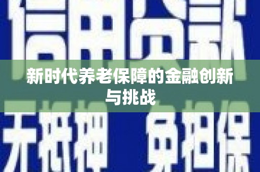 横山新时代养老保障的金融创新与挑战