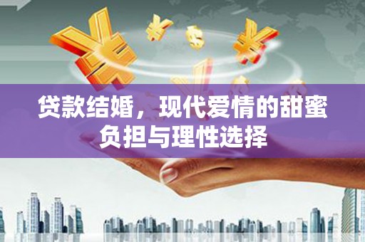 横山贷款结婚，现代爱情的甜蜜负担与理性选择