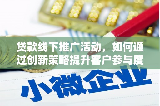 横山贷款线下推广活动，如何通过创新策略提升客户参与度