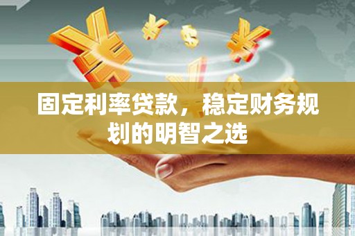 横山固定利率贷款，稳定财务规划的明智之选