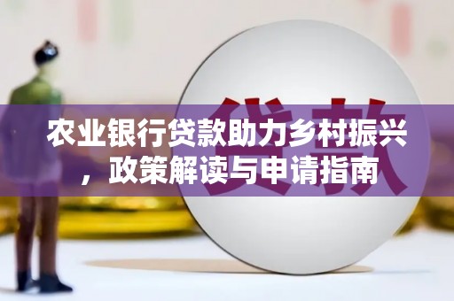 横山农业银行贷款助力乡村振兴，政策解读与申请指南