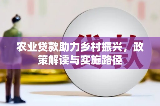 横山农业贷款助力乡村振兴，政策解读与实施路径