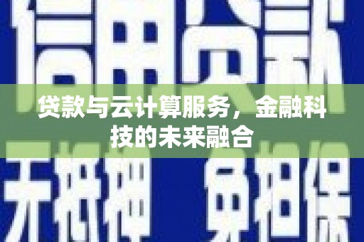 横山贷款与云计算服务，金融科技的未来融合