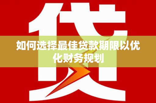 横山如何选择最佳贷款期限以优化财务规划