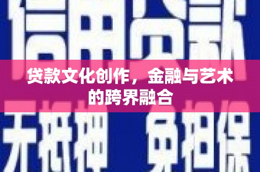 横山贷款文化创作，金融与艺术的跨界融合