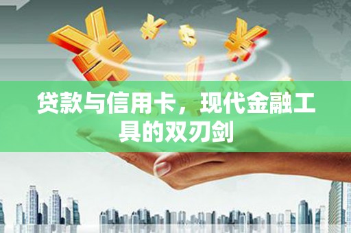 横山贷款与信用卡，现代金融工具的双刃剑