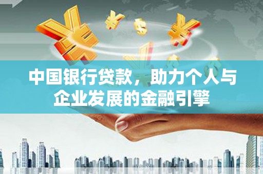 横山中国银行贷款，助力个人与企业发展的金融引擎