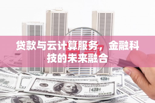 横山贷款与云计算服务，金融科技的未来融合