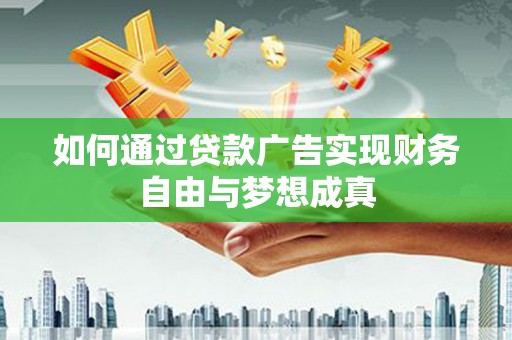 横山如何通过贷款广告实现财务自由与梦想成真