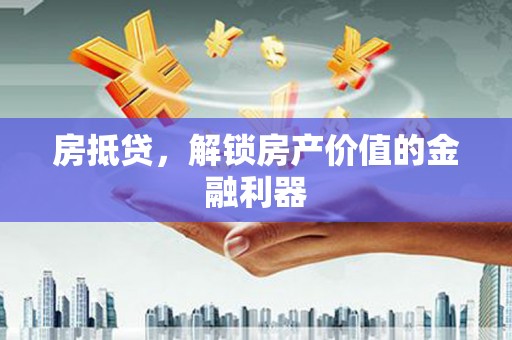 横山房抵贷，解锁房产价值的金融利器