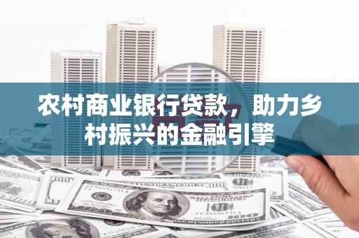 横山农村商业银行贷款，助力乡村振兴的金融引擎