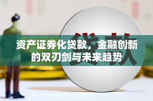 横山资产证券化贷款，金融创新的双刃剑与未来趋势