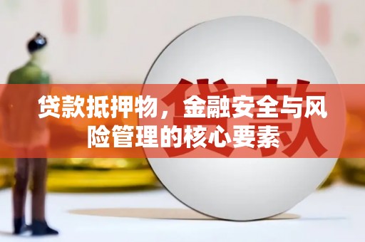 横山贷款抵押物，金融安全与风险管理的核心要素