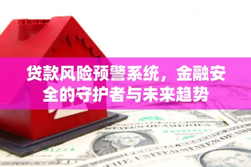 横山贷款风险预警系统，金融安全的守护者与未来趋势