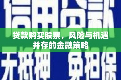 横山贷款购买股票，风险与机遇并存的金融策略