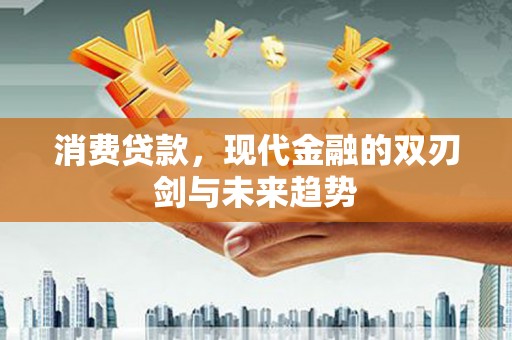 横山消费贷款，现代金融的双刃剑与未来趋势