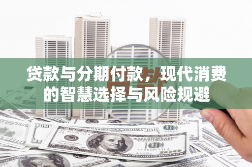横山贷款与分期付款，现代消费的智慧选择与风险规避