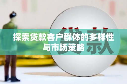 横山探索贷款客户群体的多样性与市场策略