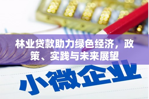 横山林业贷款助力绿色经济，政策、实践与未来展望