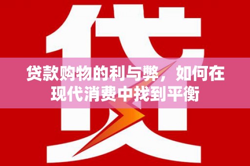 横山贷款购物的利与弊，如何在现代消费中找到平衡