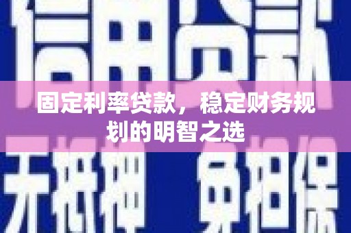 横山固定利率贷款，稳定财务规划的明智之选