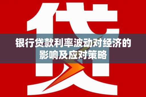 横山银行贷款利率波动对经济的影响及应对策略