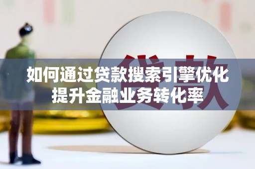 横山如何通过贷款搜索引擎优化提升金融业务转化率