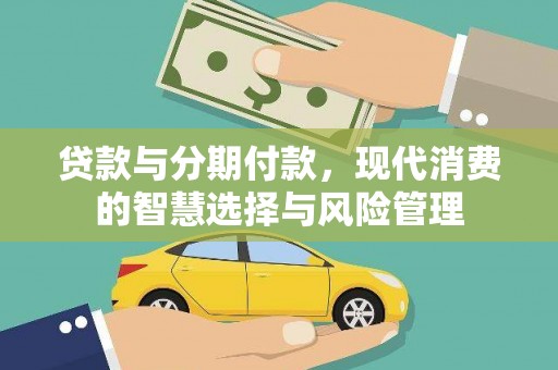 横山贷款与分期付款，现代消费的智慧选择与风险管理