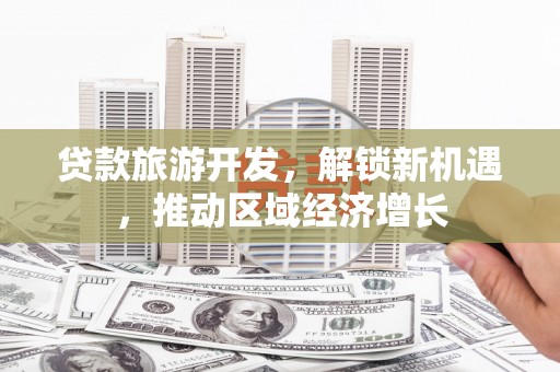 横山贷款旅游开发，解锁新机遇，推动区域经济增长