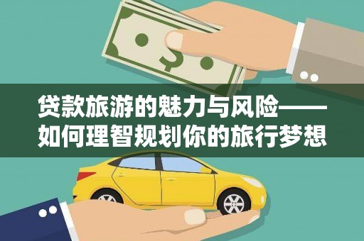 横山贷款旅游的魅力与风险——如何理智规划你的旅行梦想